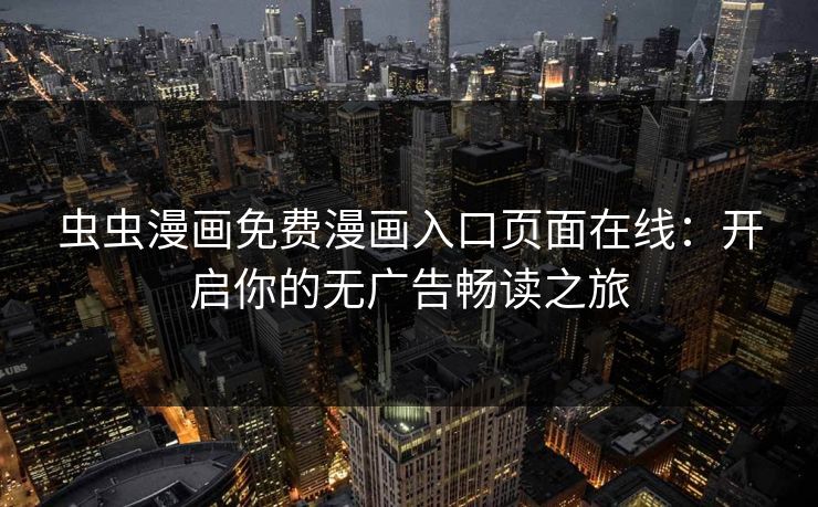 虫虫漫画免费漫画入口页面在线：开启你的无广告畅读之旅